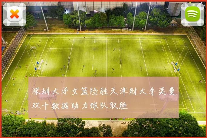深圳大学女篮险胜天津财大李奕曼双十数据助力球队取胜