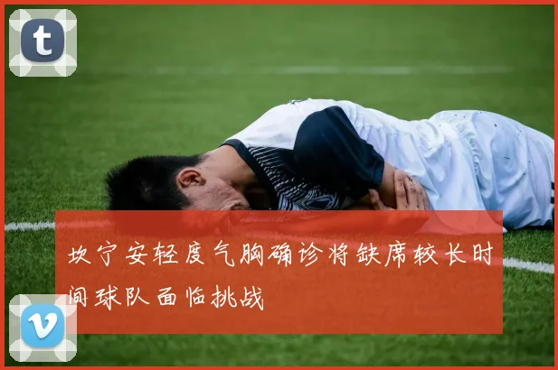 坎宁安轻度气胸确诊将缺席较长时间球队面临挑战